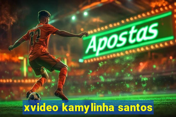 xvideo kamylinha santos